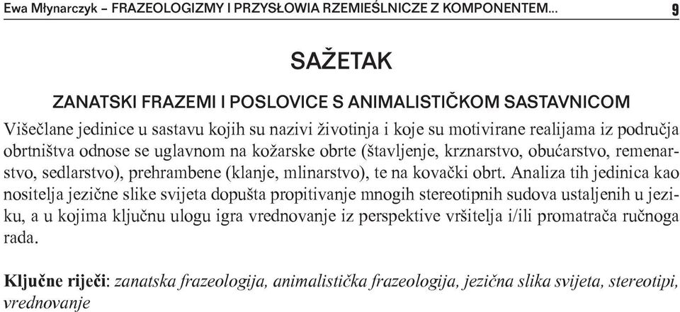 odnose se uglavnom na kožarske obrte (štavljenje, krznarstvo, obućarstvo, remenarstvo, sedlarstvo), prehrambene (klanje, mlinarstvo), te na kovački obrt.