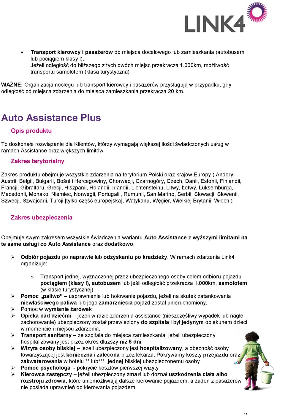 zamieszkania przekracza 20 km. Auto Assistance Plus Opis produktu To doskonałe rozwiązanie dla Klientów, którzy wymagają większej ilości świadczonych usług w ramach Assistance oraz większych limitów.