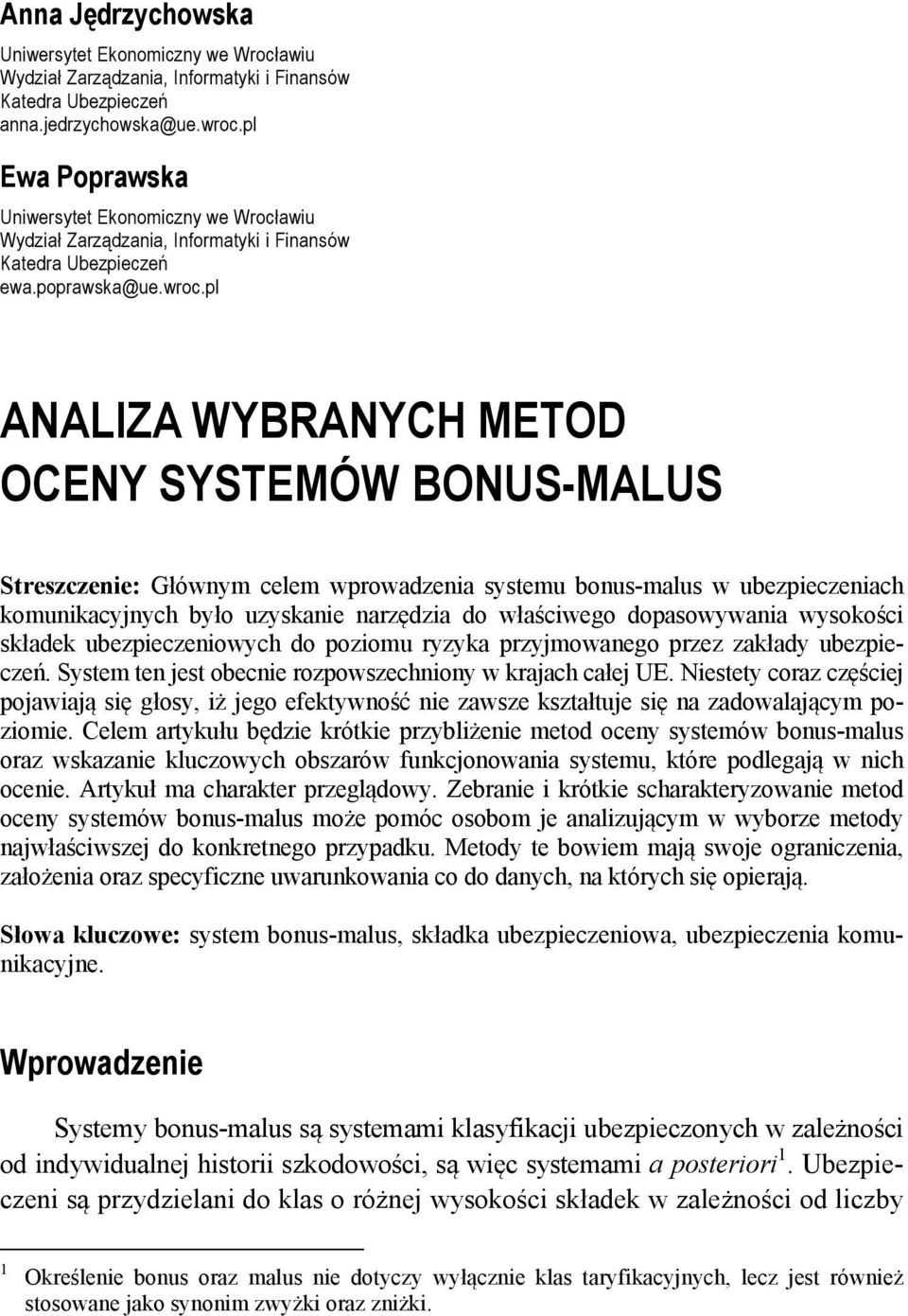 pl ANALIZA WYBRANYCH METOD OCENY SYSTEMÓW BONUS-MALUS Streszczene: Głównym celem wprowadzena systemu bonus-malus w ubezpeczenach komunkacyjnych było uzyskane narzędza do właścwego dopasowywana