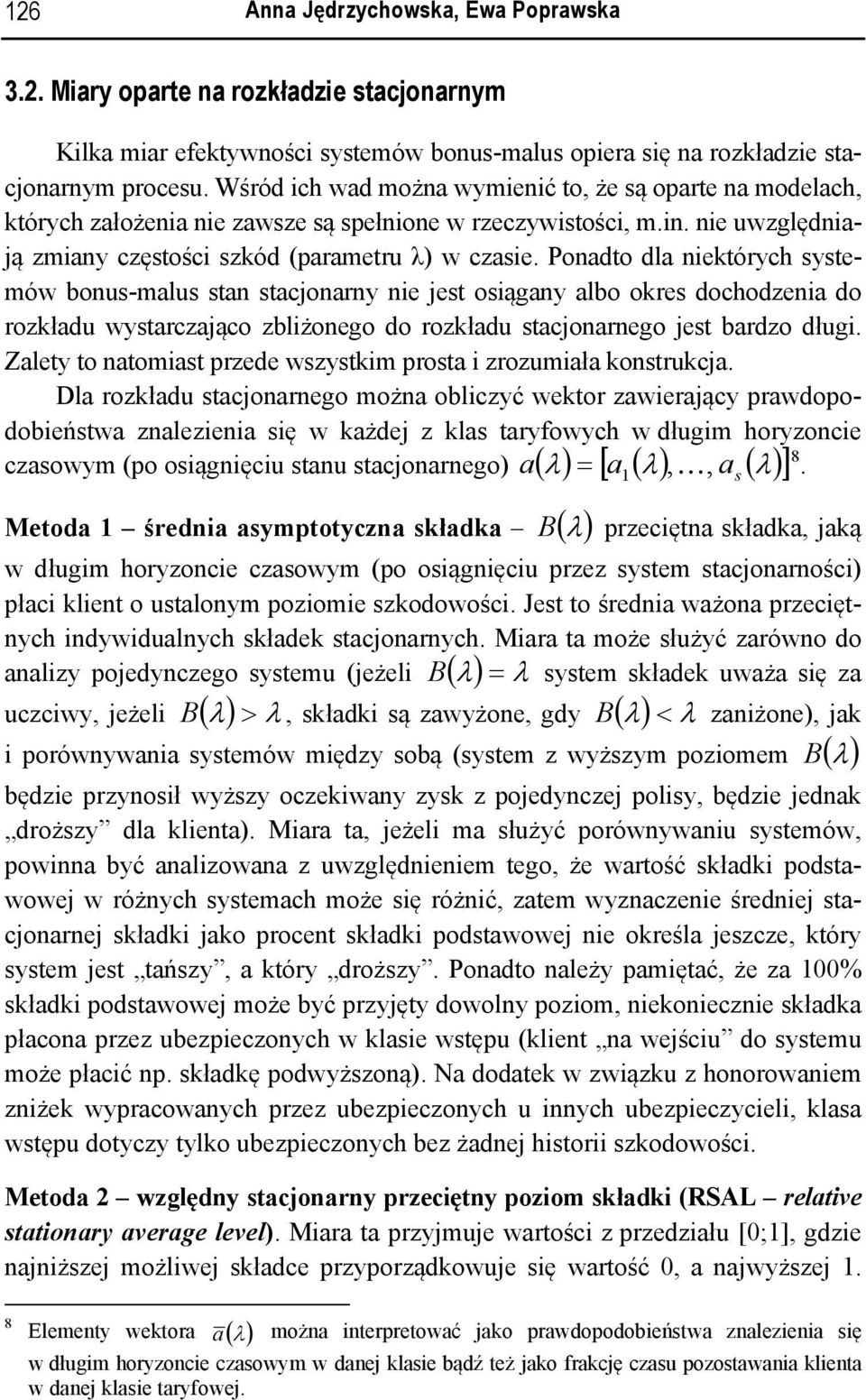 Ponadto dla nektórych systemów bonus-malus stan stacjonarny ne jest osągany albo okres dochodzena do rozkładu wystarczająco zblżonego do rozkładu stacjonarnego jest bardzo dług.