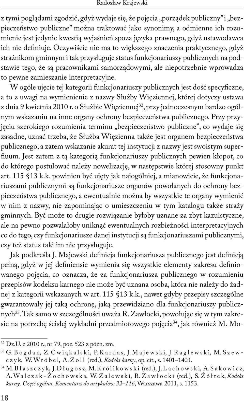 Oczywiście nie ma to większego znaczenia praktycznego, gdyż strażnikom gminnym i tak przysługuje status funkcjonariuszy publicznych na podstawie tego, że są pracownikami samorządowymi, ale