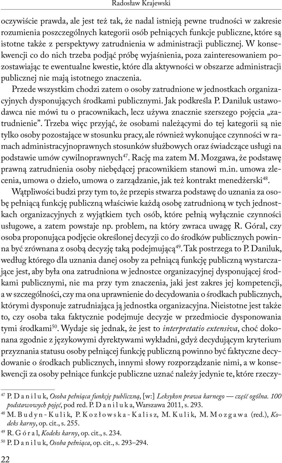 W konsekwencji co do nich trzeba podjąć próbę wyjaśnienia, poza zainteresowaniem pozostawiając te ewentualne kwestie, które dla aktywności w obszarze administracji publicznej nie mają istotnego