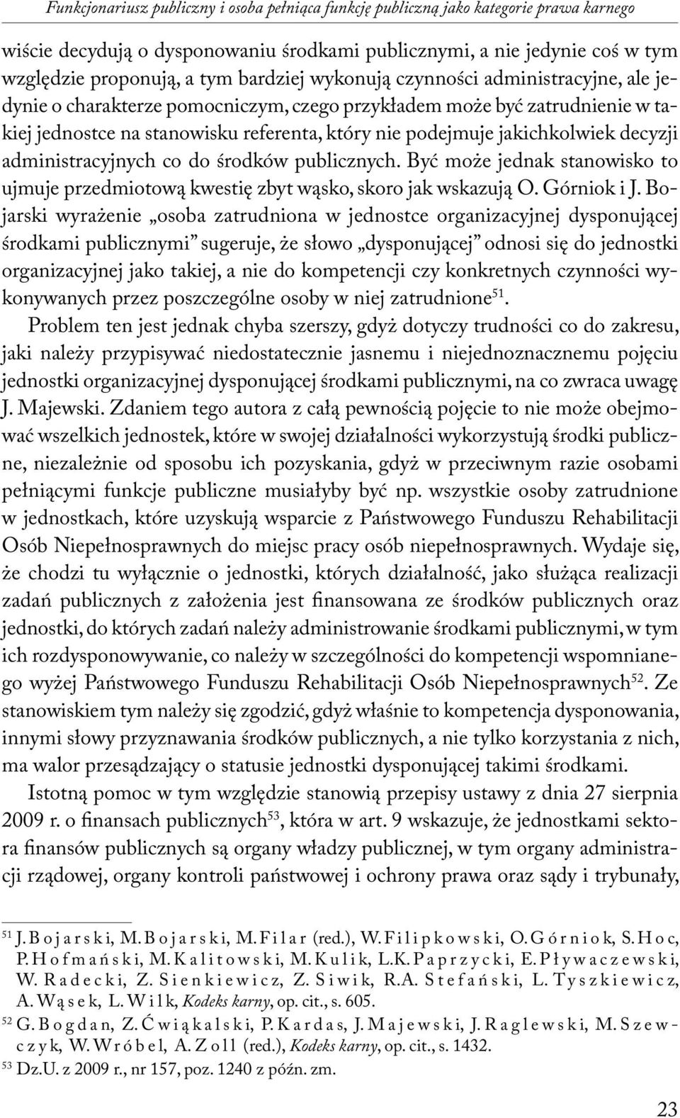 jakichkolwiek decyzji administracyjnych co do środków publicznych. Być może jednak stanowisko to ujmuje przedmiotową kwestię zbyt wąsko, skoro jak wskazują O. Górniok i J.