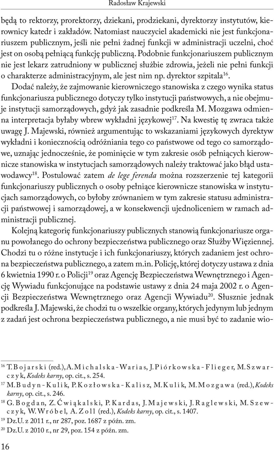Podobnie funkcjonariuszem publicznym nie jest lekarz zatrudniony w publicznej służbie zdrowia, jeżeli nie pełni funkcji o charakterze administracyjnym, ale jest nim np. dyrektor szpitala 16.