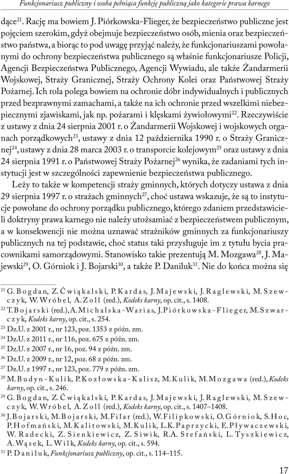 funkcjonariuszami powołanymi do ochrony bezpieczeństwa publicznego są właśnie funkcjonariusze Policji, Agencji Bezpieczeństwa Publicznego, Agencji Wywiadu, ale także Żandarmerii Wojskowej, Straży