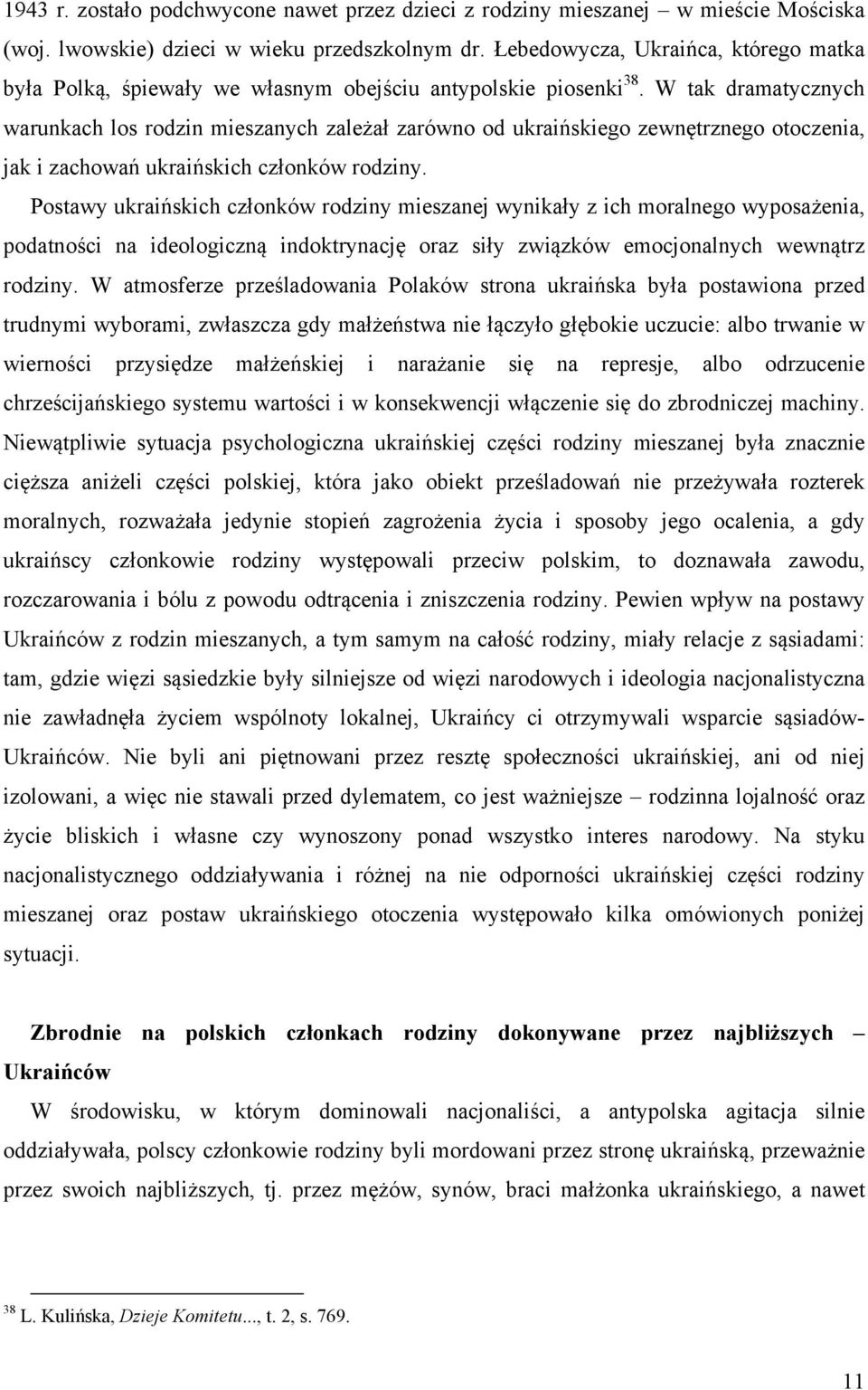 W tak dramatycznych warunkach los rodzin mieszanych zależał zarówno od ukraińskiego zewnętrznego otoczenia, jak i zachowań ukraińskich członków rodziny.