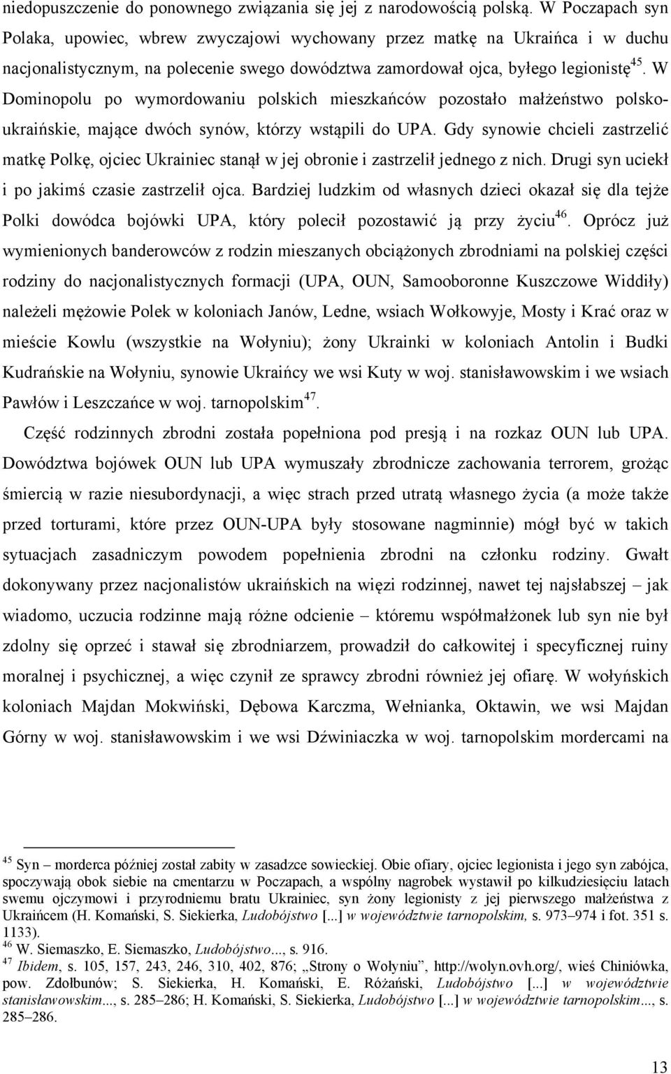 W Dominopolu po wymordowaniu polskich mieszkańców pozostało małżeństwo polskoukraińskie, mające dwóch synów, którzy wstąpili do UPA.