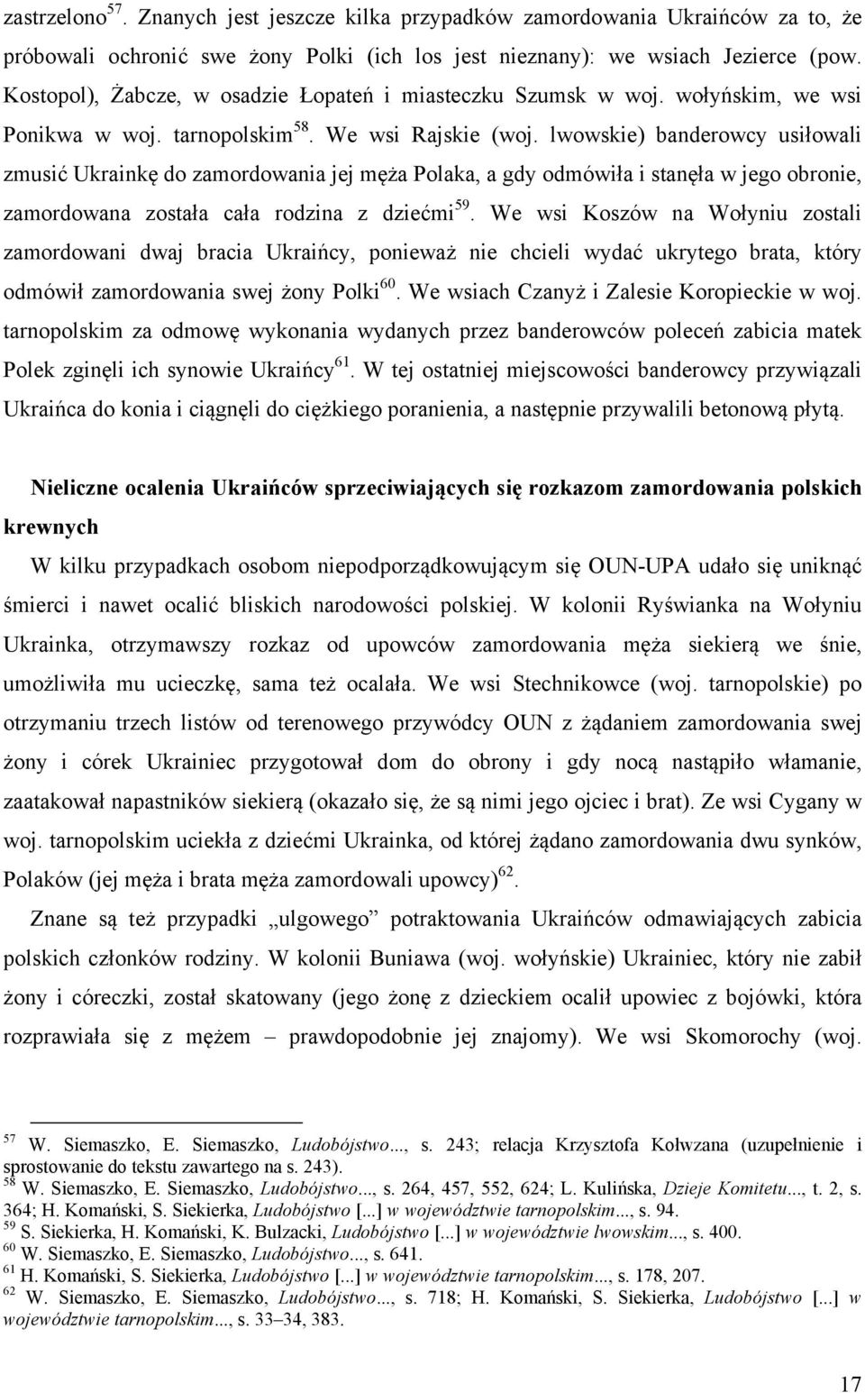 lwowskie) banderowcy usiłowali zmusić Ukrainkę do zamordowania jej męża Polaka, a gdy odmówiła i stanęła w jego obronie, zamordowana została cała rodzina z dziećmi 59.