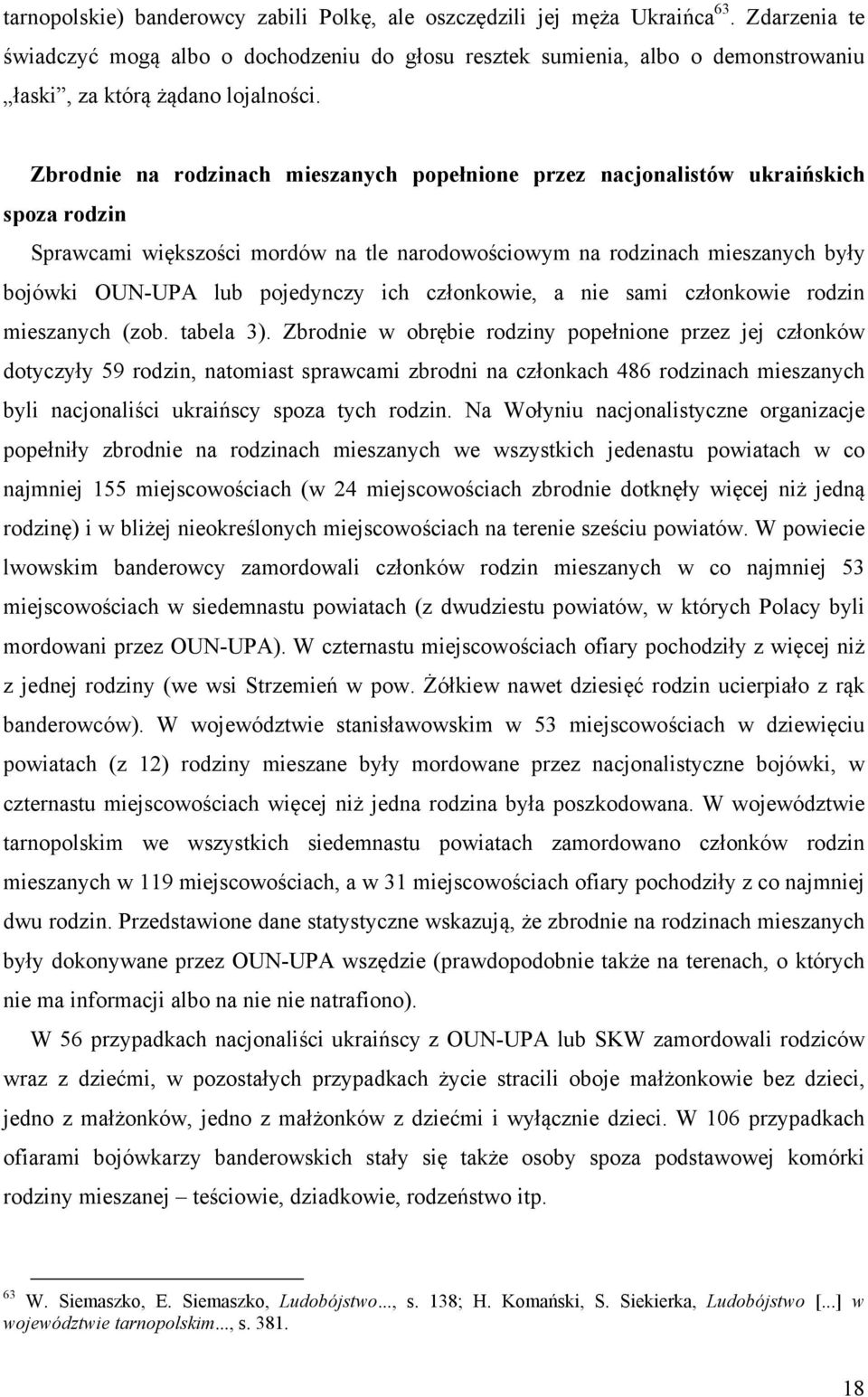 Zbrodnie na rodzinach mieszanych popełnione przez nacjonalistów ukraińskich spoza rodzin Sprawcami większości mordów na tle narodowościowym na rodzinach mieszanych były bojówki OUN-UPA lub pojedynczy