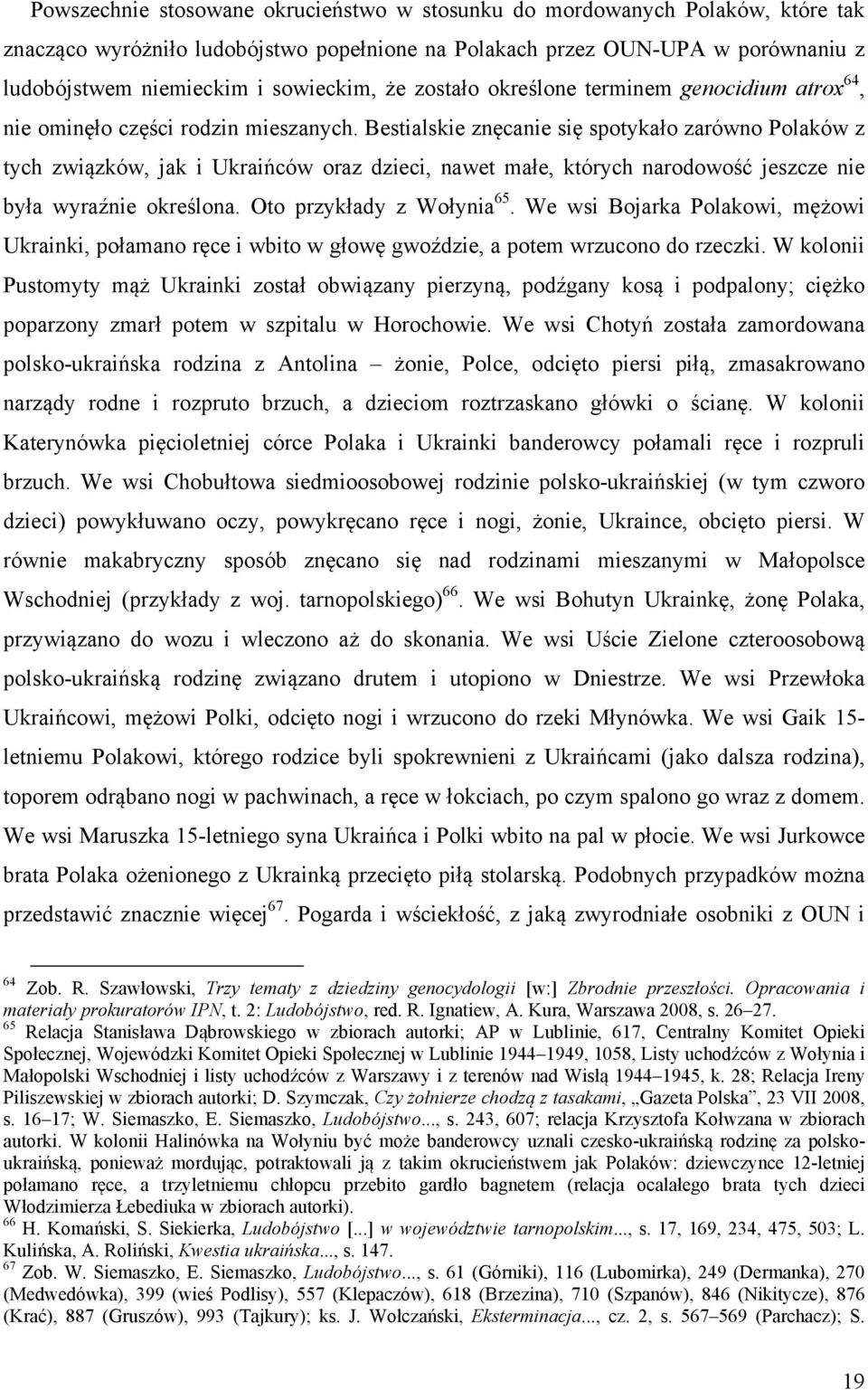 Bestialskie znęcanie się spotykało zarówno Polaków z tych związków, jak i Ukraińców oraz dzieci, nawet małe, których narodowość jeszcze nie była wyraźnie określona. Oto przykłady z Wołynia 65.