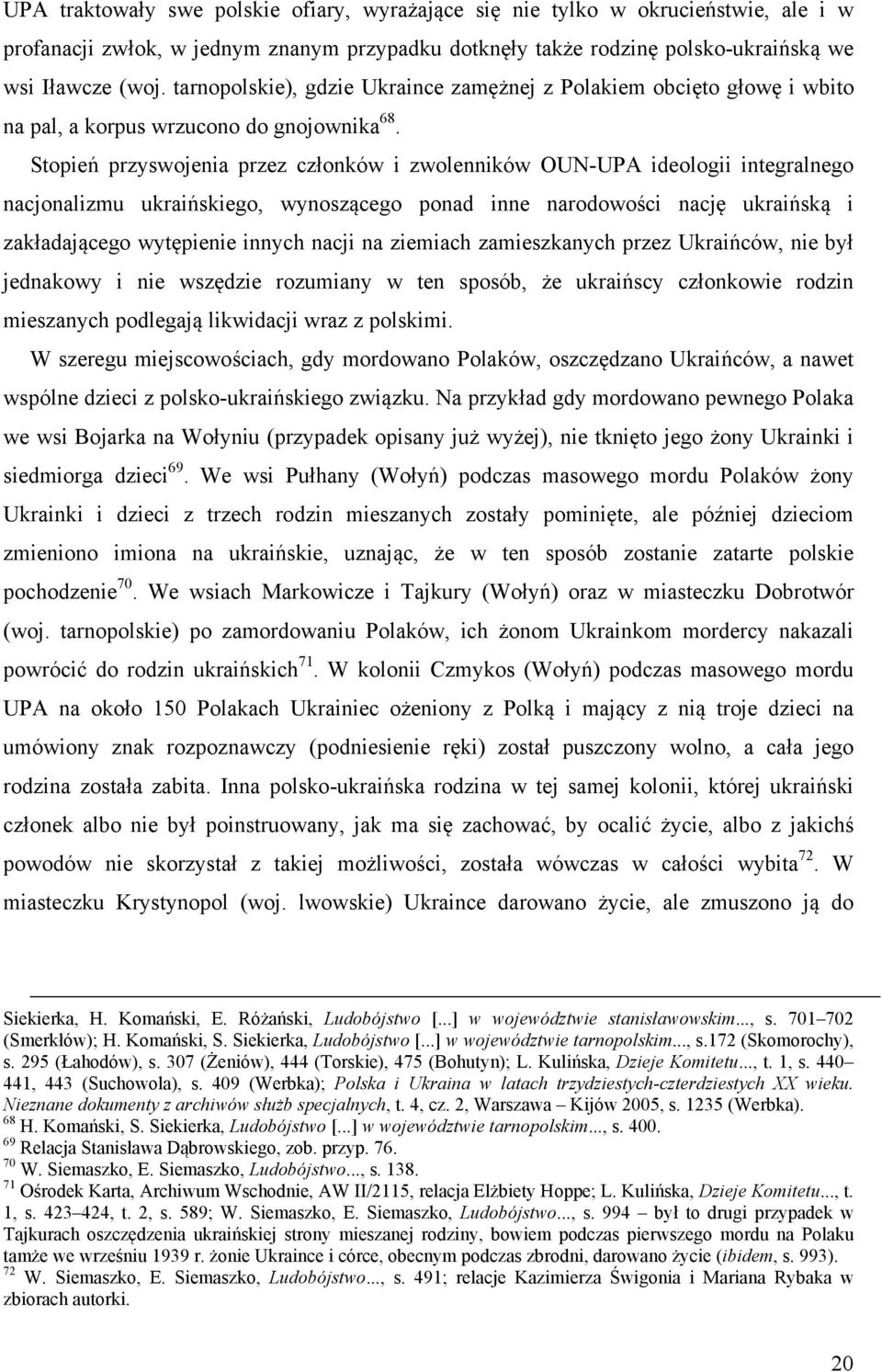 Stopień przyswojenia przez członków i zwolenników OUN-UPA ideologii integralnego nacjonalizmu ukraińskiego, wynoszącego ponad inne narodowości nację ukraińską i zakładającego wytępienie innych nacji