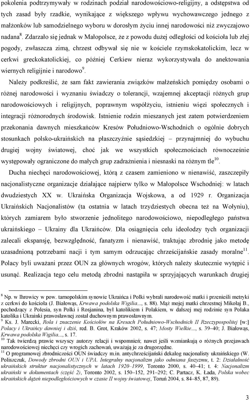 Zdarzało się jednak w Małopolsce, że z powodu dużej odległości od kościoła lub złej pogody, zwłaszcza zimą, chrzest odbywał się nie w kościele rzymskokatolickim, lecz w cerkwi greckokatolickiej, co