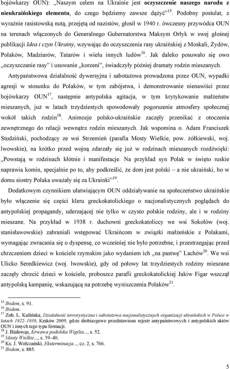 ówczesny przywódca OUN na terenach włączonych do Generalnego Gubernatorstwa Maksym Orłyk w swej głośnej publikacji Idea i czyn Ukrainy, wzywając do oczyszczenia rasy ukraińskiej z Moskali, Żydów,