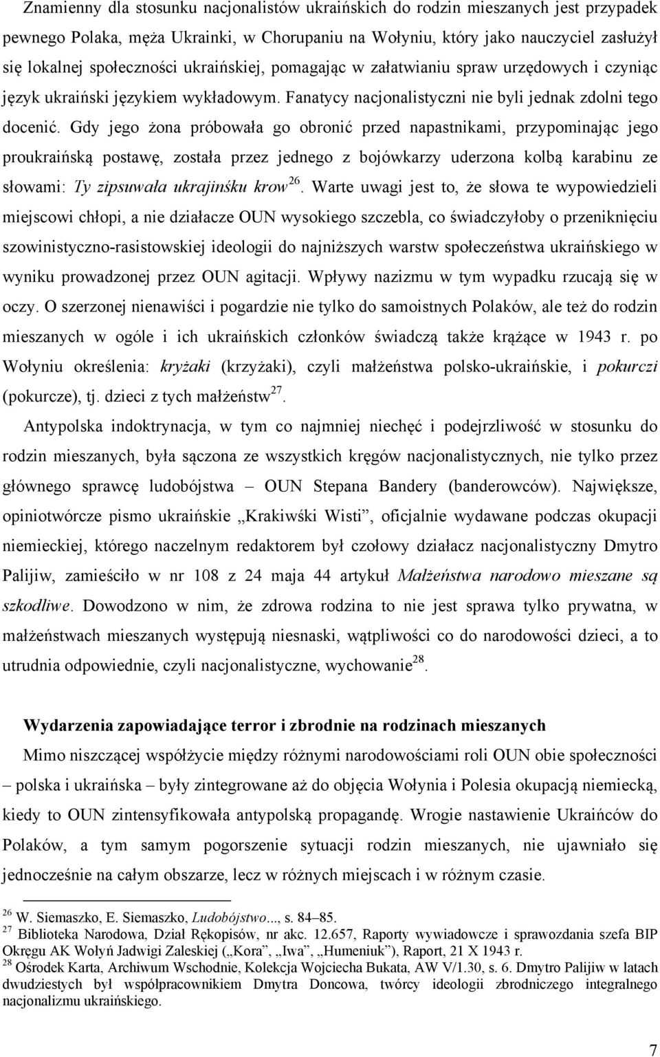 Gdy jego żona próbowała go obronić przed napastnikami, przypominając jego proukraińską postawę, została przez jednego z bojówkarzy uderzona kolbą karabinu ze słowami: Ty zipsuwała ukrajinśku krow 26.