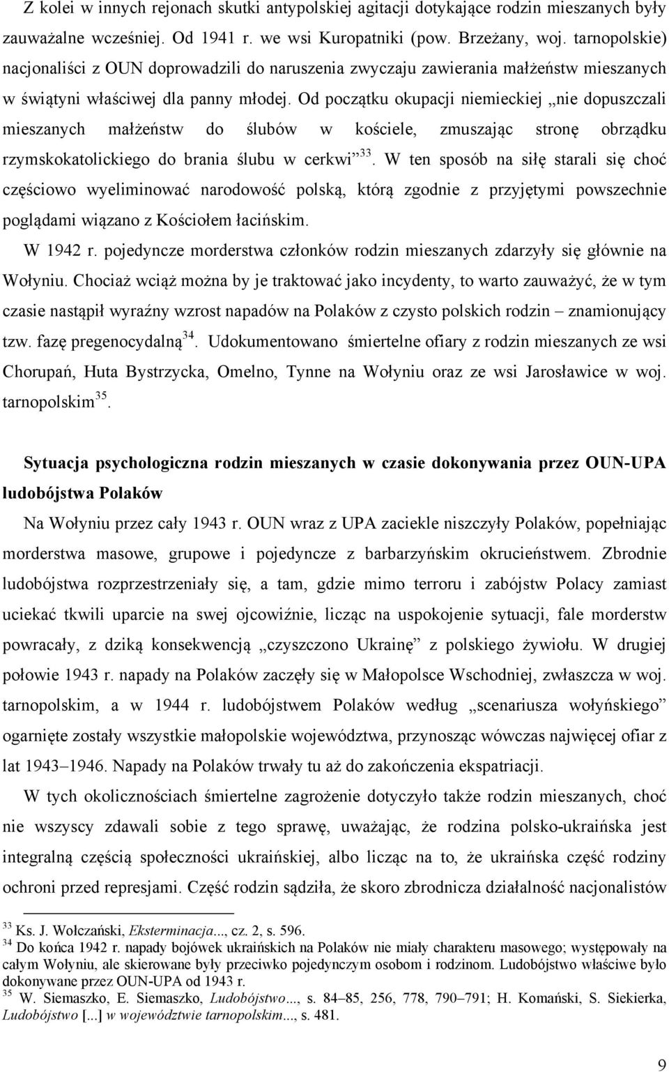 Od początku okupacji niemieckiej nie dopuszczali mieszanych małżeństw do ślubów w kościele, zmuszając stronę obrządku rzymskokatolickiego do brania ślubu w cerkwi 33.