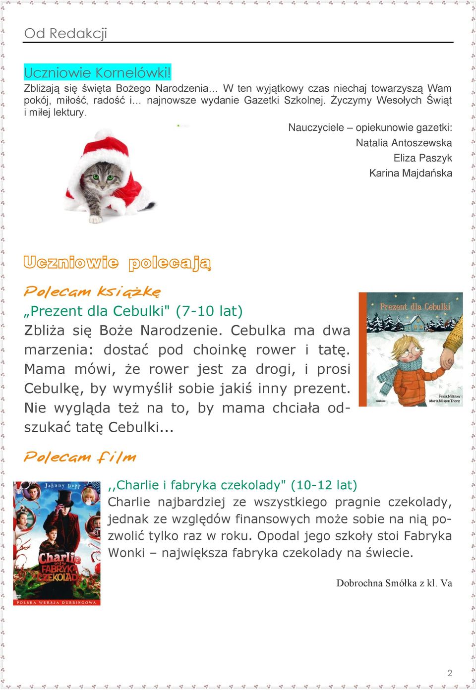Nauczyciele opiekunowie gazetki: Natalia Antoszewska Eliza Paszyk Karina Majdańska Uczniowie polecają Polecam książkę Prezent dla Cebulki" (7-10 lat) Zbliża się Boże Narodzenie.