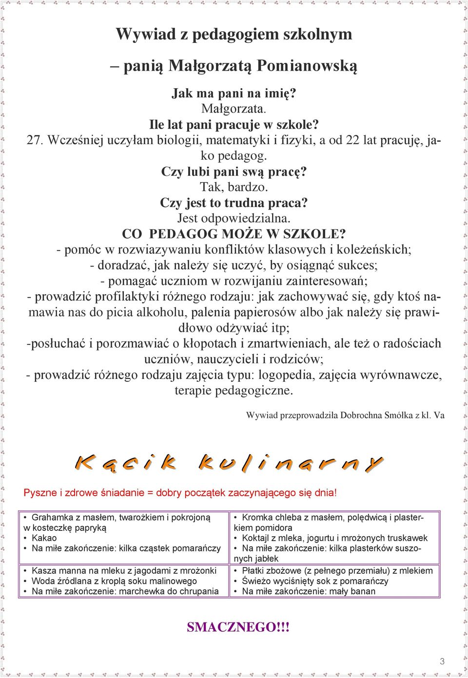 - pomóc w rozwiazywaniu konfliktów klasowych i koleżeńskich; - doradzać, jak należy się uczyć, by osiągnąć sukces; - pomagać uczniom w rozwijaniu zainteresowań; - prowadzić profilaktyki różnego