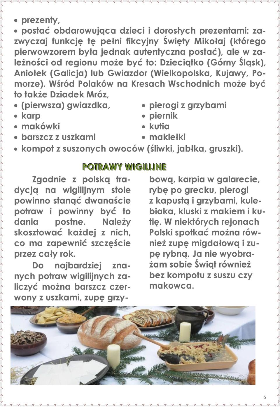 Wśród Polaków na Kresach Wschodnich może być to także Dziadek Mróz, (pierwsza) gwiazdka, karp makówki barszcz z uszkami pierogi z grzybami piernik kutia makiełki kompot z suszonych owoców (śliwki,