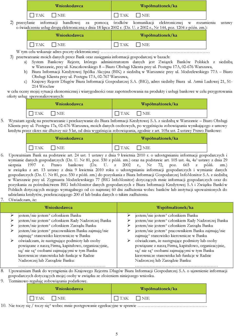 ): W tym celu wskazuje adres poczty elektronicznej: 3) przetwarzanie moich danych przez Bank oraz zasięgania informacji gospodarczej w bazach: a) System Bankowy Rejestr, którego administratorem