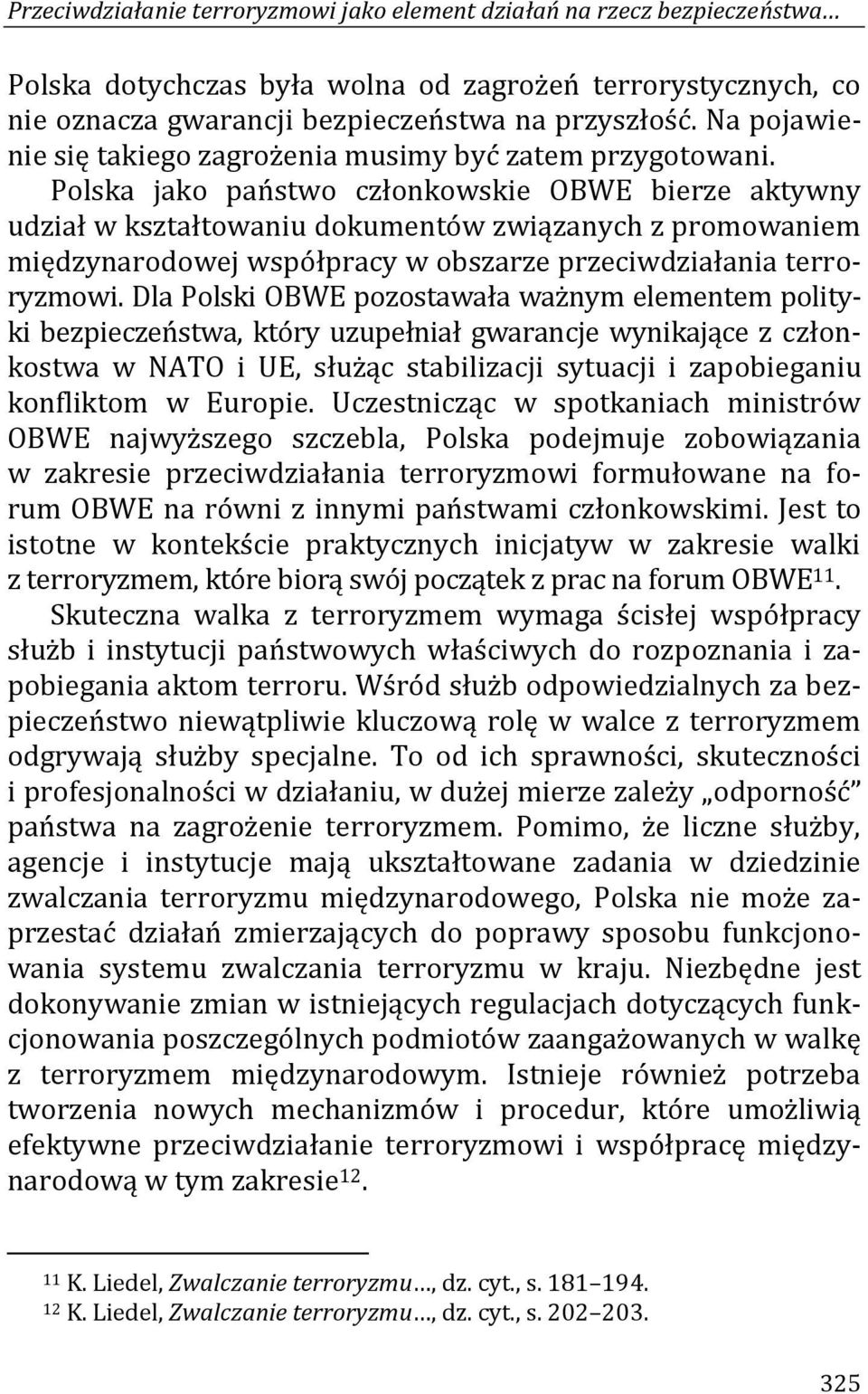 Polska jako państwo członkowskie OBWE bierze aktywny udział w kształtowaniu dokumentów związanych z promowaniem międzynarodowej współpracy w obszarze przeciwdziałania terroryzmowi.