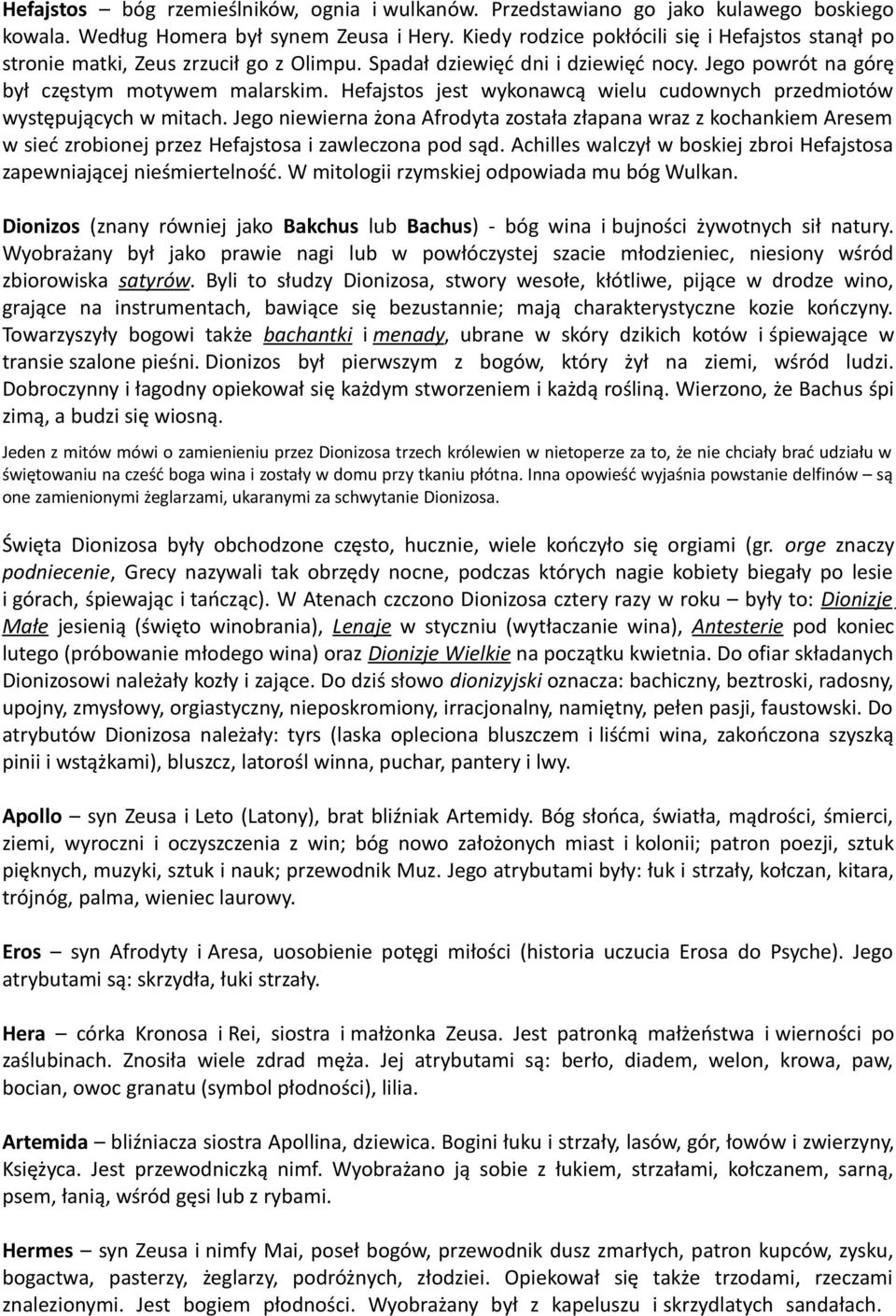 Hefajstos jest wykonawcą wielu cudownych przedmiotów występujących w mitach.