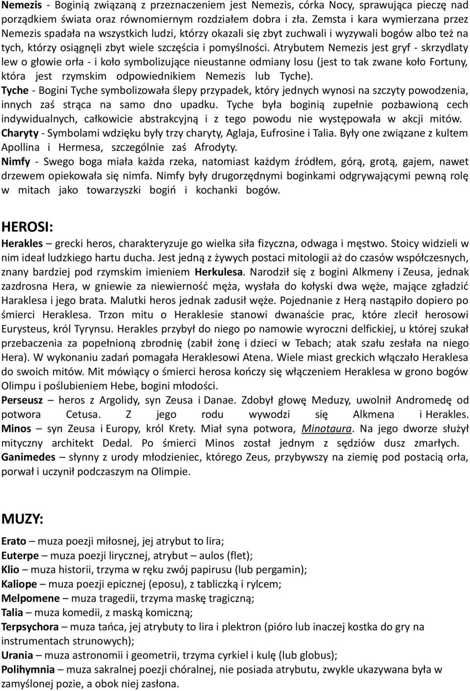Atrybutem Nemezis jest gryf - skrzydlaty lew o głowie orła - i koło symbolizujące nieustanne odmiany losu (jest to tak zwane koło Fortuny, która jest rzymskim odpowiednikiem Nemezis lub Tyche).