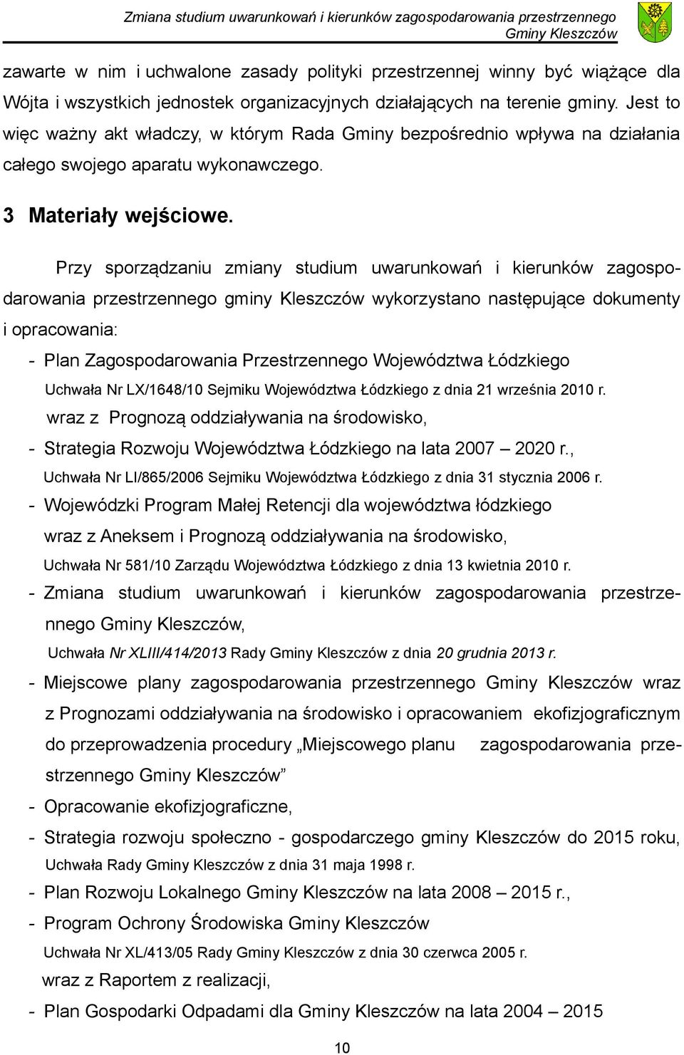 Przy sporządzaniu zmiany studium uwarunkowań i kierunków zagospodarowania przestrzennego gminy Kleszczów wykorzystano następujące dokumenty i opracowania: - Plan Zagospodarowania Przestrzennego