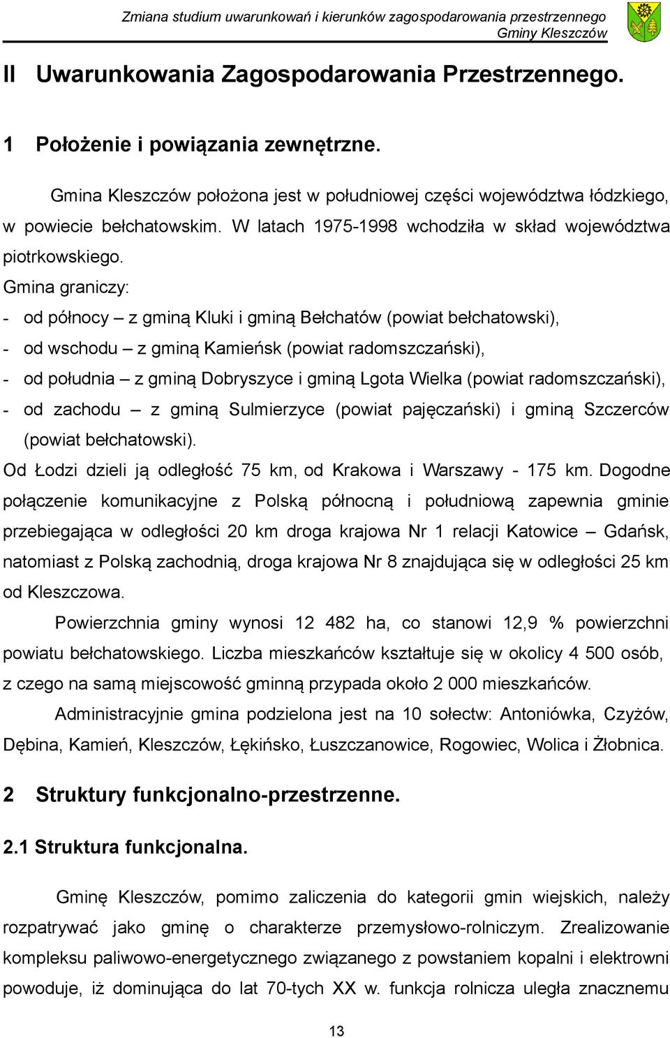 Gmina graniczy: - od północy z gminą Kluki i gminą Bełchatów (powiat bełchatowski), - od wschodu z gminą Kamieńsk (powiat radomszczański), - od południa z gminą Dobryszyce i gminą Lgota Wielka
