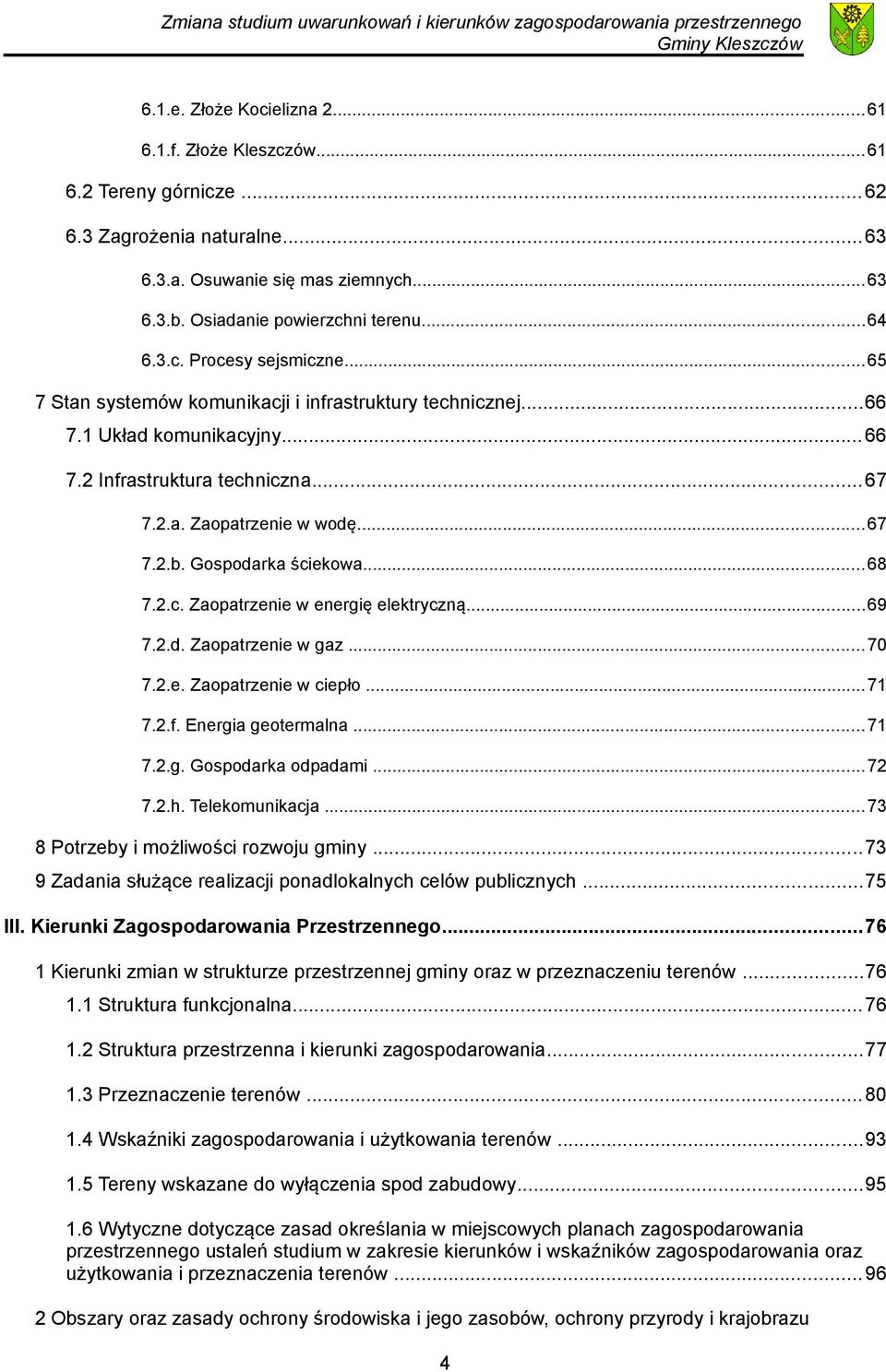 ..69 7.2.d. Zaopatrzenie w gaz...70 7.2.e. Zaopatrzenie w ciepło...71 7.2.f. Energia geotermalna...71 7.2.g. Gospodarka odpadami...72 7.2.h. Telekomunikacja...73 8 Potrzeby i możliwości rozwoju gminy.