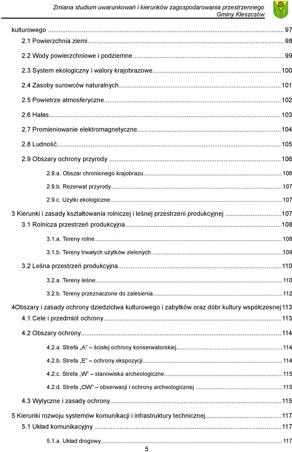 ..107 2.9.c. Użytki ekologiczne...107 3 Kierunki i zasady kształtowania rolniczej i leśnej przestrzeni produkcyjnej...107 3.1 Rolnicza przestrzeń produkcyjna...108 3.1.a. Tereny rolne...108 3.1.b.