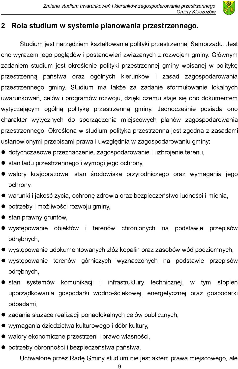 Studium ma także za zadanie sformułowanie lokalnych uwarunkowań, celów i programów rozwoju, dzięki czemu staje się ono dokumentem wytyczającym ogólną politykę przestrzenną gminy.