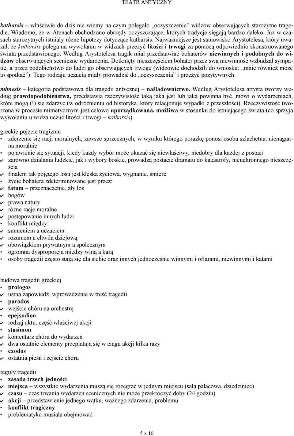 Najważniejsze jest stanowisko Arystotelesa, który uważał, że katharsis polega na wywołaniu w widzach przeżyć litości i trwogi za pomocą odpowiednio skonstruowanego świata przedstawionego.