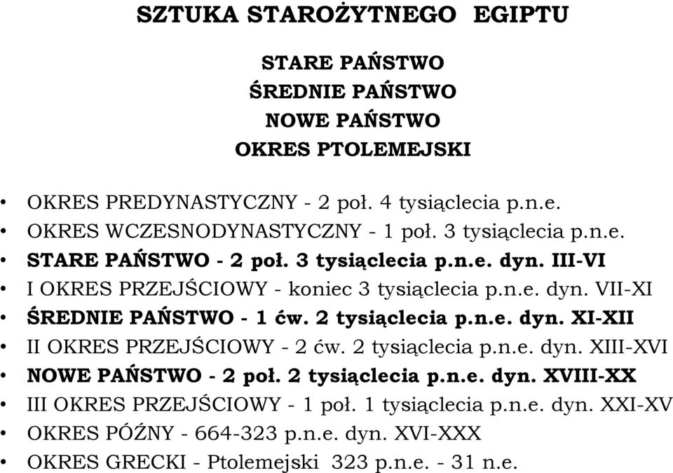 III-VI I OKRES PRZEJŚCIOWY - koniec 3 tysiąclecia p.n.e. dyn. VII-XI ŚREDNIE PAŃSTWO - 1 ćw. 2 tysiąclecia p.n.e. dyn. XI-XII II OKRES PRZEJŚCIOWY - 2 ćw.
