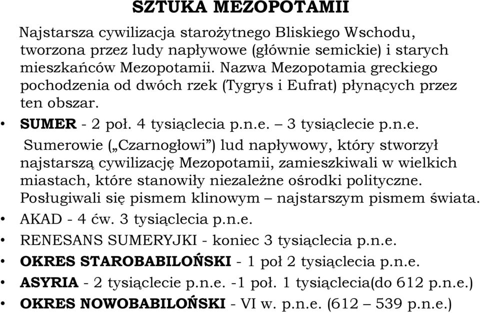 Posługiwali się pismem klinowym najstarszym pismem świata. AKAD - 4 ćw. 3 tysiąclecia p.n.e. RENESANS SUMERYJKI - koniec 3 tysiąclecia p.n.e. OKRES STAROBABILOŃSKI - 1 poł 2 tysiąclecia p.n.e. ASYRIA - 2 tysiąclecie p.