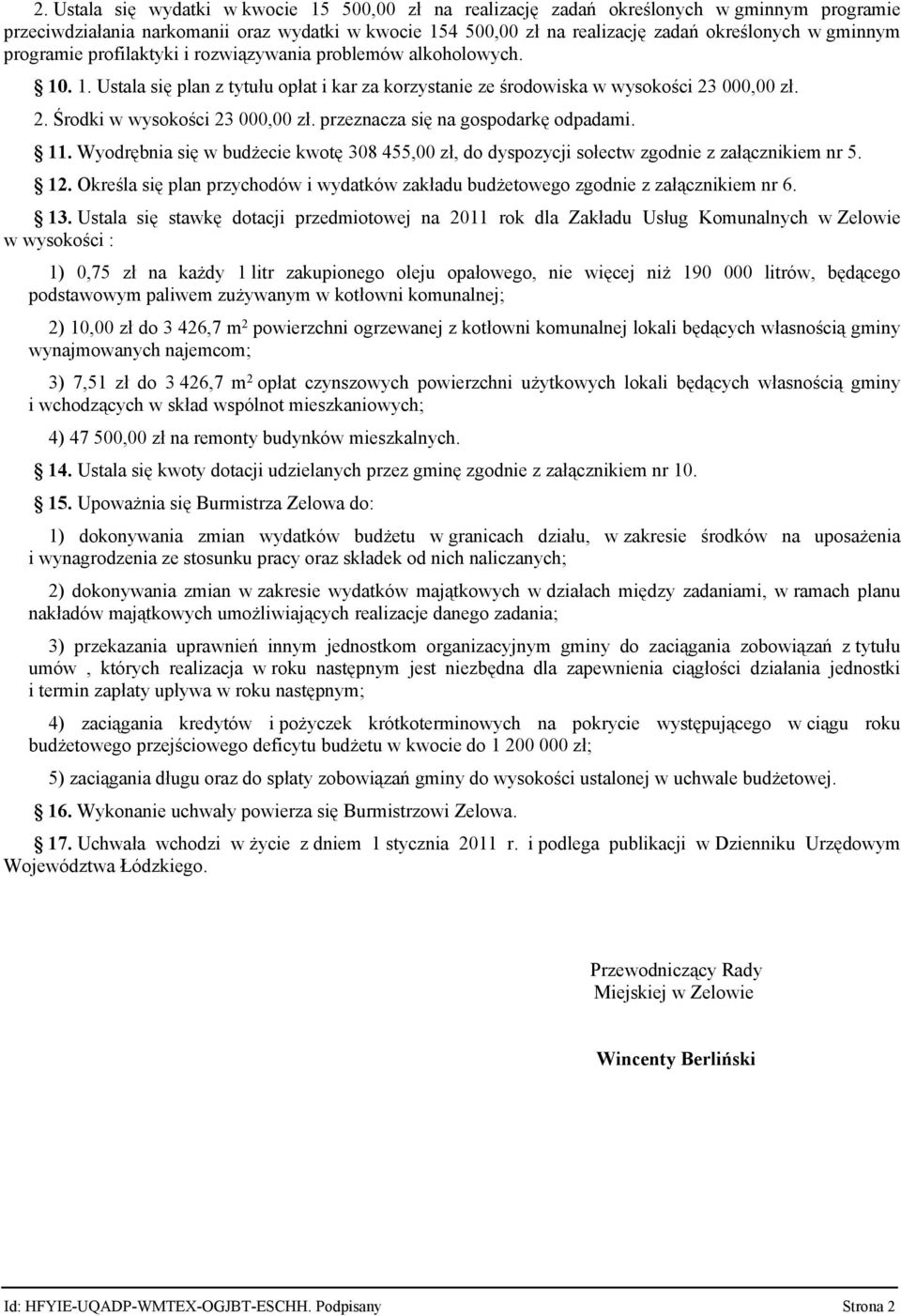 przeznacza się na gospodarkę odpadami. 11. Wyodrębnia się w budżecie kwotę 308 455,00 zł, do dyspozycji sołectw zgodnie z załącznikiem nr 5. 12.