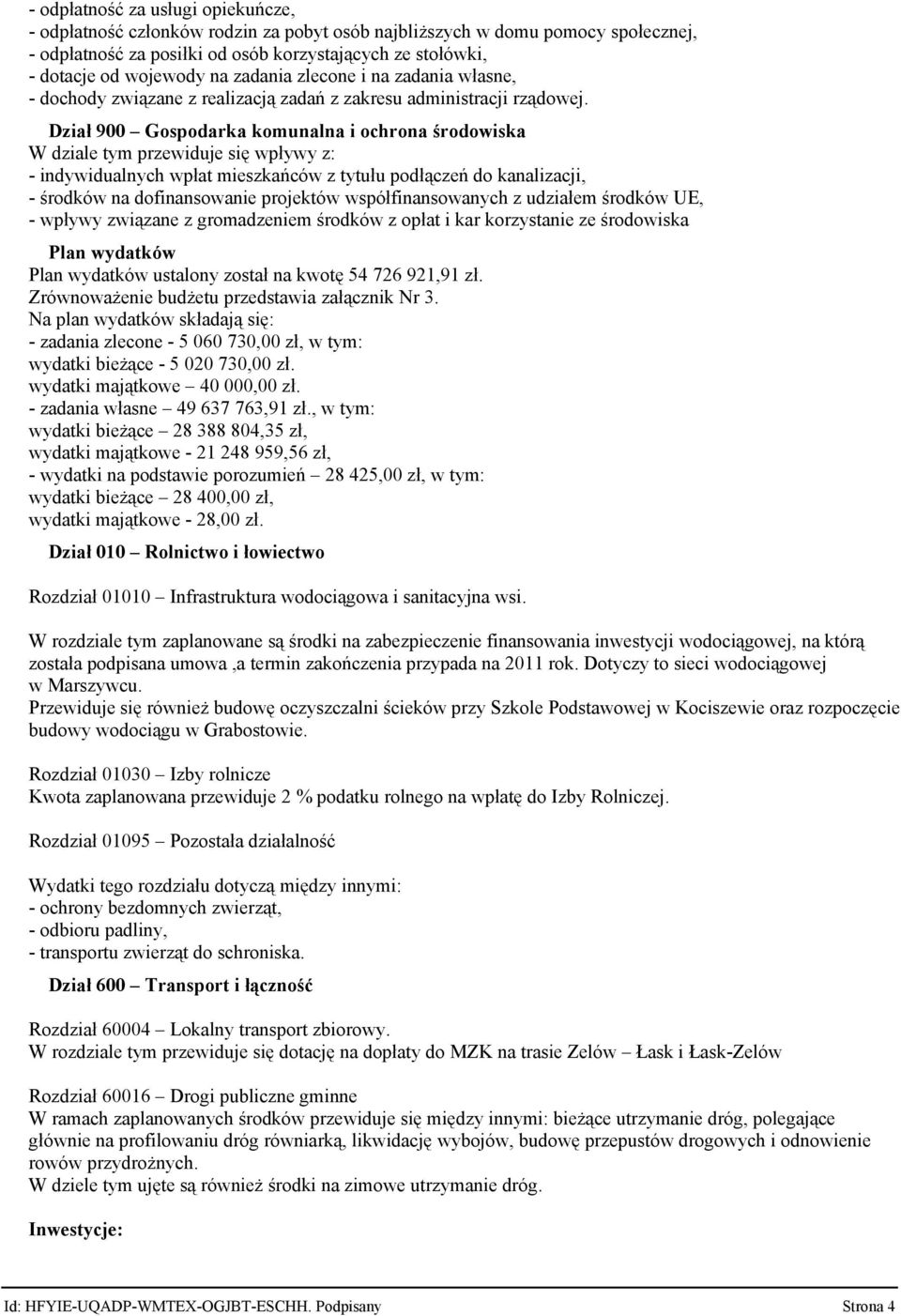 Dział 900 Gospodarka komunalna i ochrona środowiska W dziale tym przewiduje się wpływy z: indywidualnych wpłat mieszkańców z tytułu podłączeń do kanalizacji, środków na dofinansowanie projektów