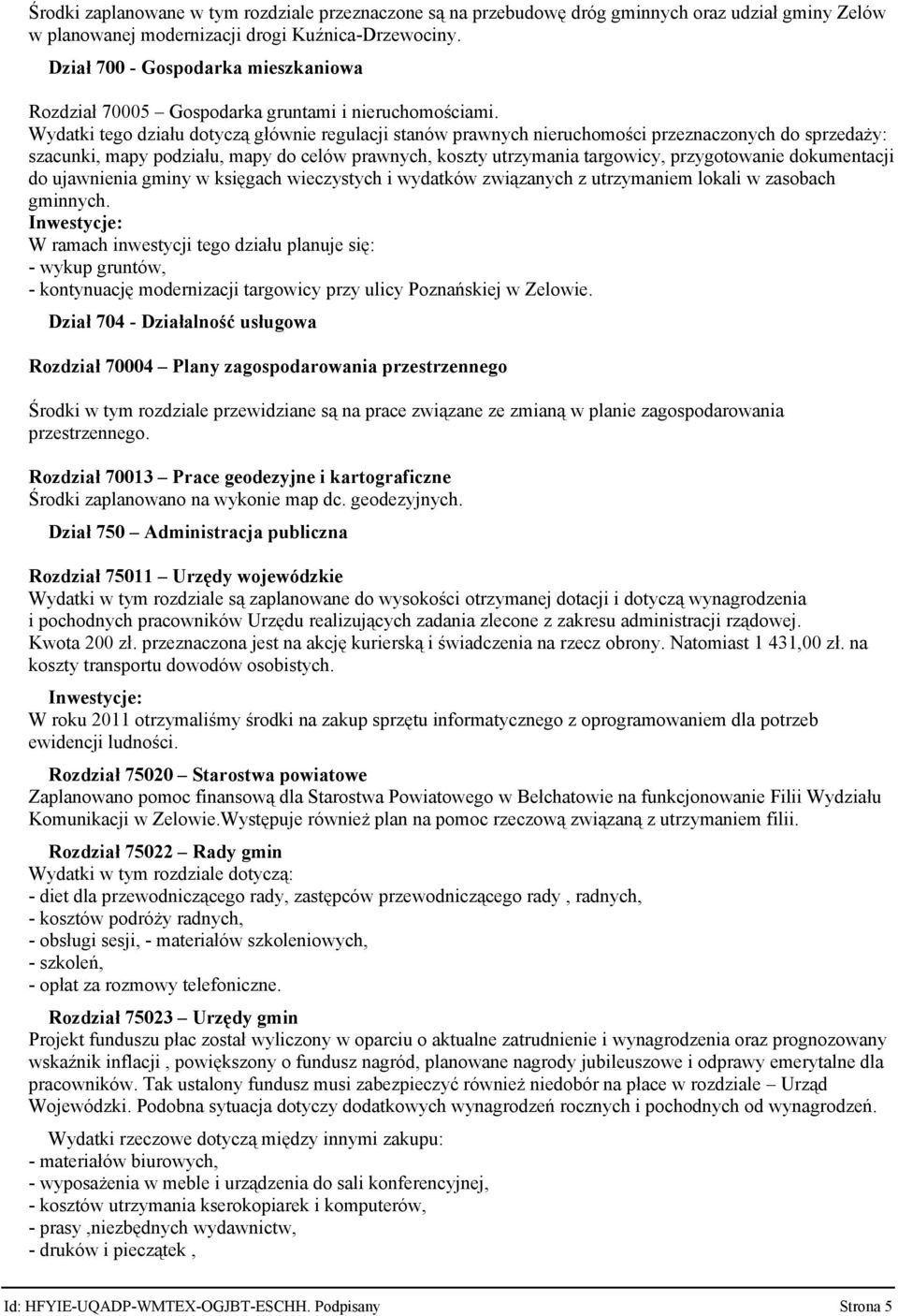 Wydatki tego działu dotyczą głównie regulacji stanów prawnych nieruchomości przeznaczonych do sprzedaży: szacunki, mapy podziału, mapy do celów prawnych, koszty utrzymania targowicy, przygotowanie