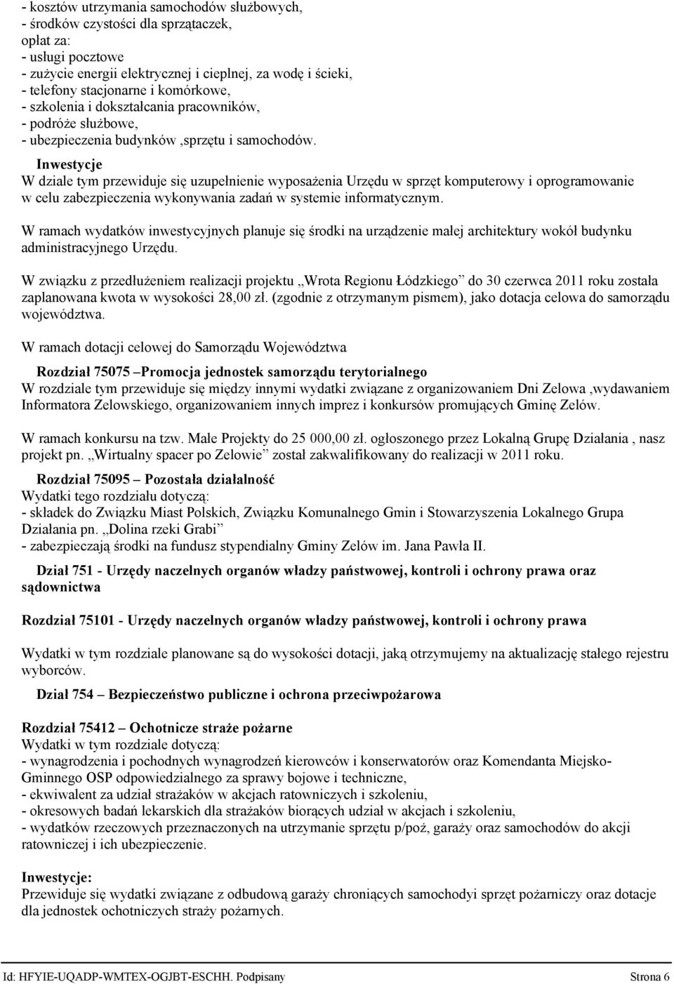 Inwestycje W dziale tym przewiduje się uzupełnienie wyposażenia Urzędu w sprzęt komputerowy i oprogramowanie w celu zabezpieczenia wykonywania zadań w systemie informatycznym.