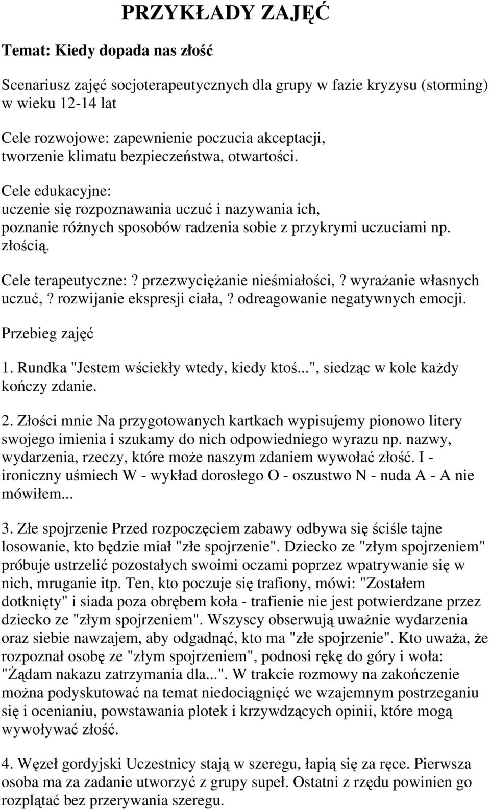 przezwyciężanie nieśmiałości,? wyrażanie własnych uczuć,? rozwijanie ekspresji ciała,? odreagowanie negatywnych emocji. 1. Rundka "Jestem wściekły wtedy, kiedy ktoś.