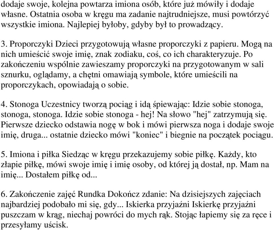 Po zakończeniu wspólnie zawieszamy proporczyki na przygotowanym w sali sznurku, oglądamy, a chętni omawiają symbole, które umieścili na proporczykach, opowiadają o sobie. 4.