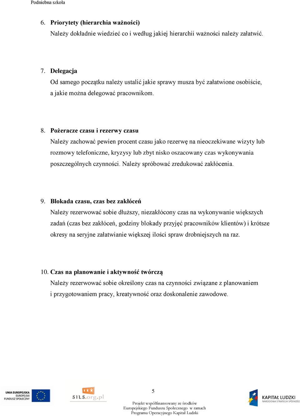 Pożeracze czasu i rezerwy czasu Należy zachować pewien procent czasu jako rezerwę na nieoczekiwane wizyty lub rozmowy telefoniczne, kryzysy lub zbyt nisko oszacowany czas wykonywania poszczególnych