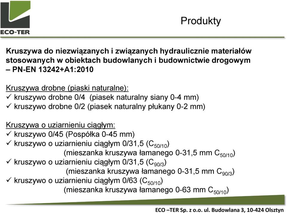 ciągłym: kruszywo 0/45 (Pospółka 0-45 mm) kruszywo o uziarnieniu ciągłym 0/31,5 (C 50/10 ) (mieszanka kruszywa łamanego 0-31,5 mm C 50/10 ) kruszywo o