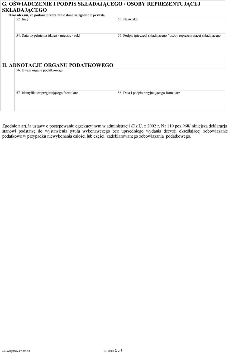 Identyfikator przyjmującego formularz 58. Data i podpis przyjmującego formularz Zgodnie z art.3a ustawy o postępowaniu egzekucyjnym w administracji /Dz.U. z 2002 r. Nr 110 poz.