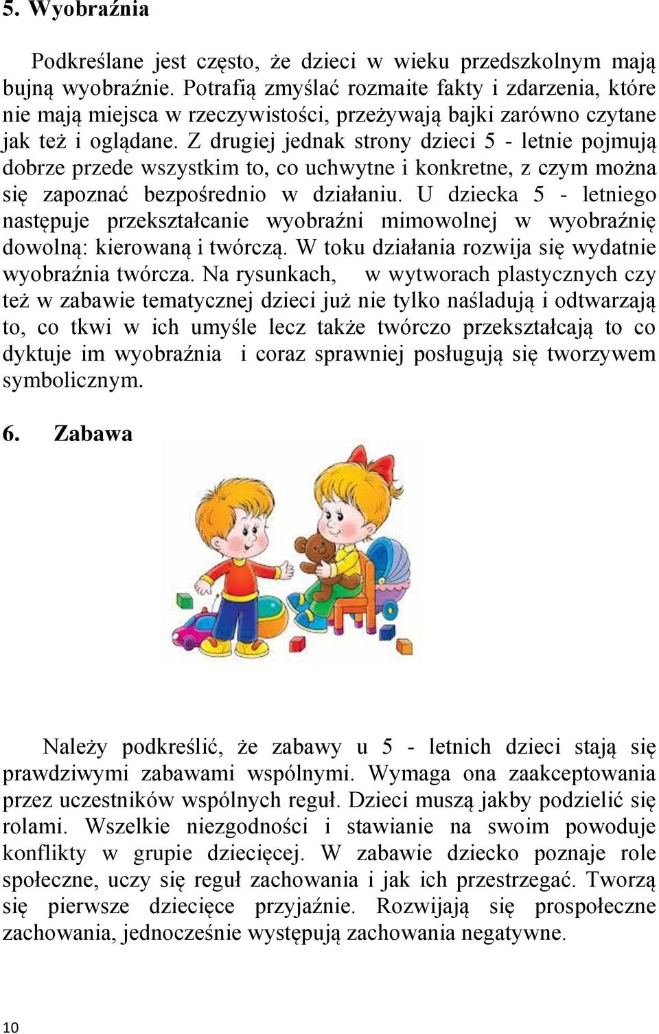 Z drugiej jednak strony dzieci 5 - letnie pojmują dobrze przede wszystkim to, co uchwytne i konkretne, z czym można się zapoznać bezpośrednio w działaniu.