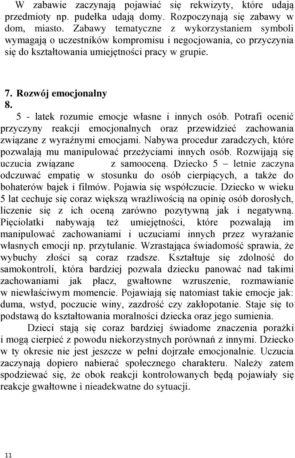 5 - latek rozumie emocje własne i innych osób. Potrafi ocenić przyczyny reakcji emocjonalnych oraz przewidzieć zachowania związane z wyraźnymi emocjami.