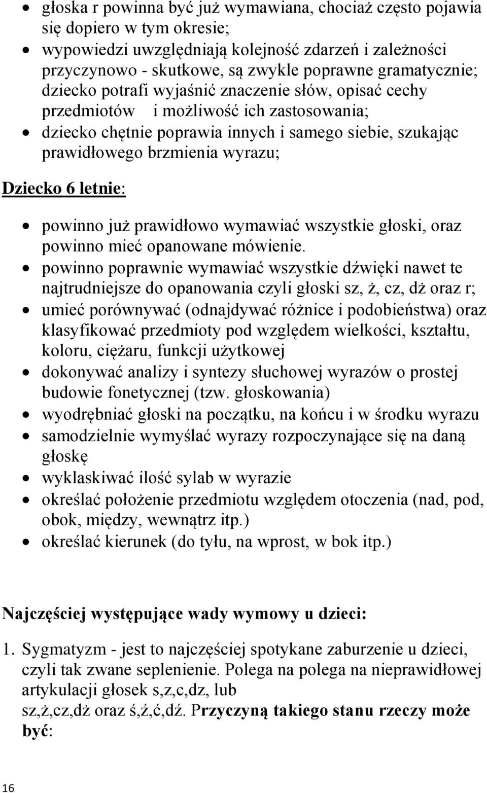letnie: powinno już prawidłowo wymawiać wszystkie głoski, oraz powinno mieć opanowane mówienie.