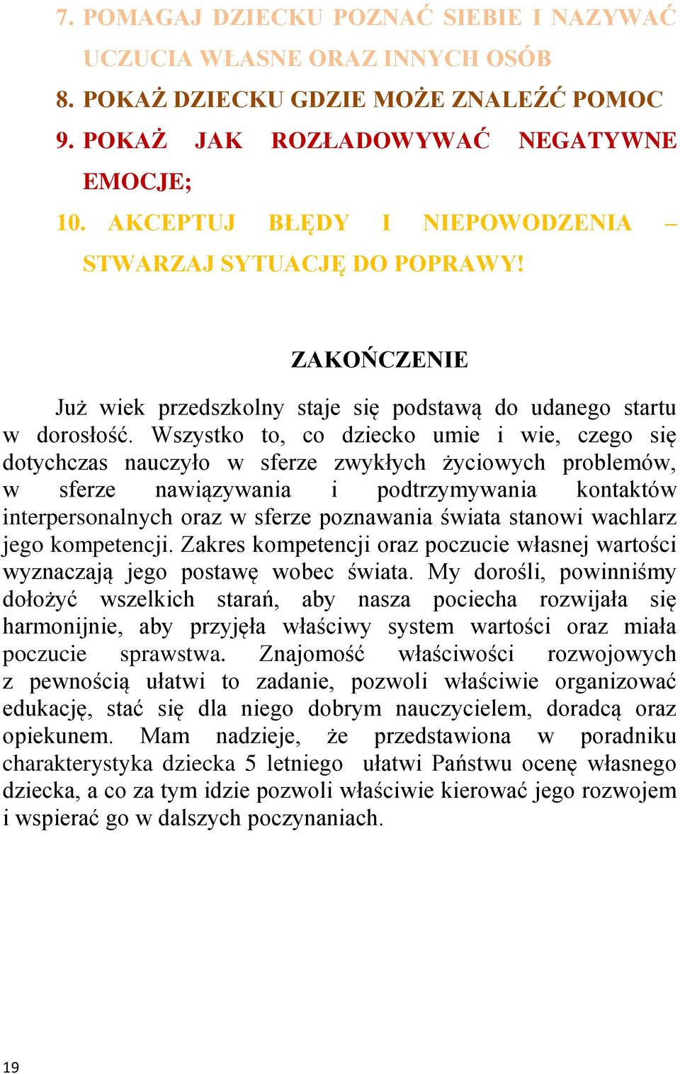 Wszystko to, co dziecko umie i wie, czego się dotychczas nauczyło w sferze zwykłych życiowych problemów, w sferze nawiązywania i podtrzymywania kontaktów interpersonalnych oraz w sferze poznawania