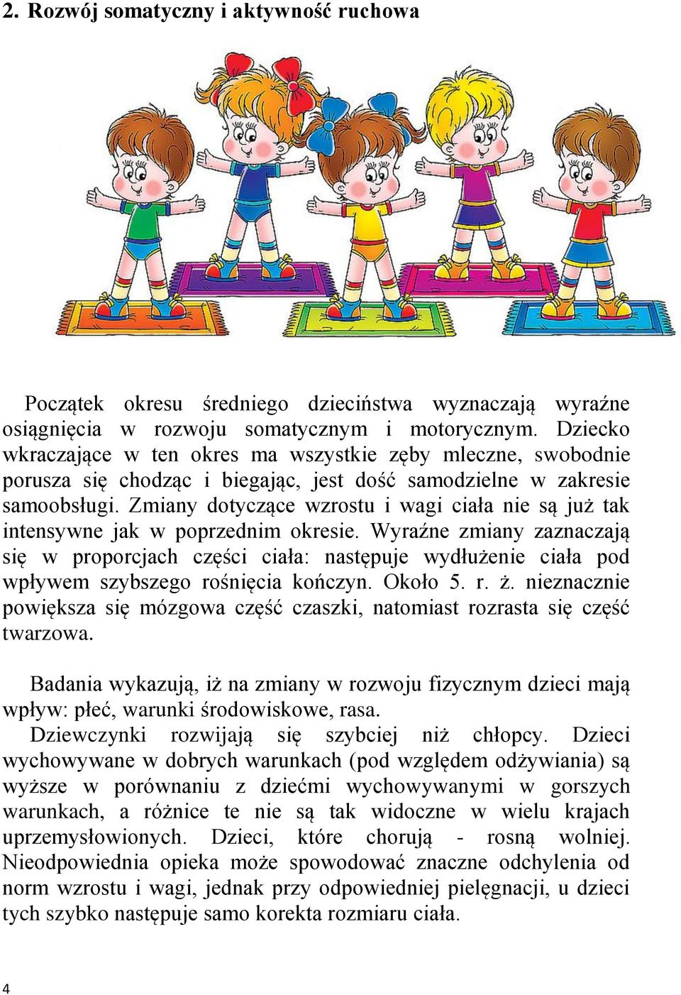 Zmiany dotyczące wzrostu i wagi ciała nie są już tak intensywne jak w poprzednim okresie.