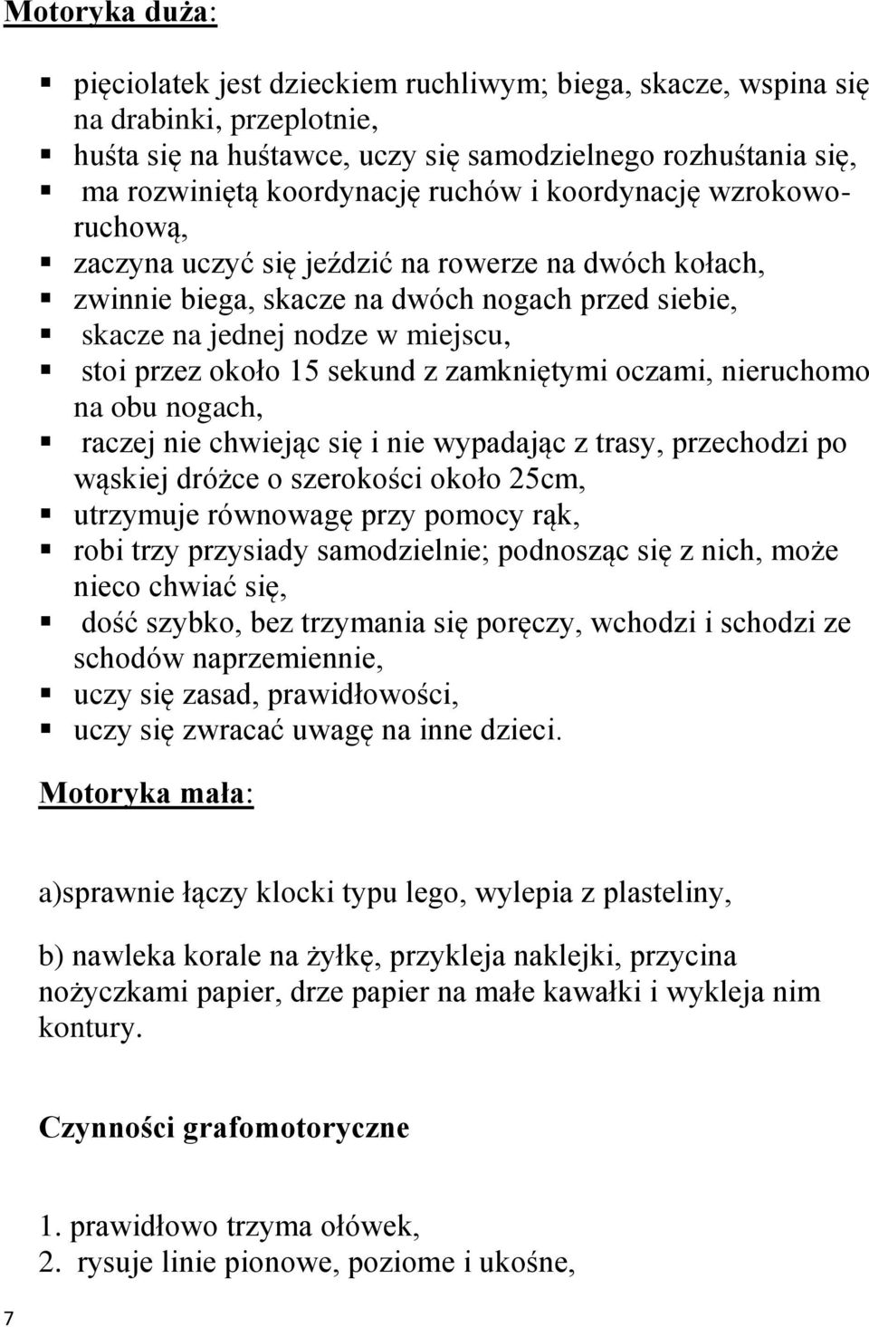 sekund z zamkniętymi oczami, nieruchomo na obu nogach, raczej nie chwiejąc się i nie wypadając z trasy, przechodzi po wąskiej dróżce o szerokości około 25cm, utrzymuje równowagę przy pomocy rąk, robi