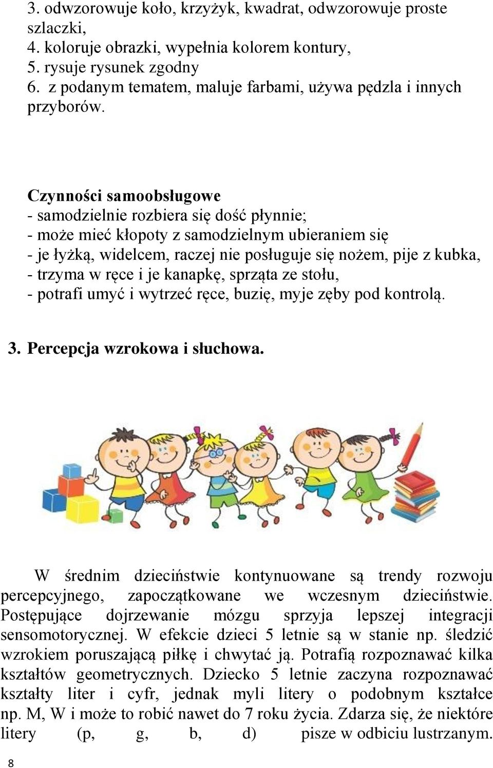 Czynności samoobsługowe - samodzielnie rozbiera się dość płynnie; - może mieć kłopoty z samodzielnym ubieraniem się - je łyżką, widelcem, raczej nie posługuje się nożem, pije z kubka, - trzyma w ręce